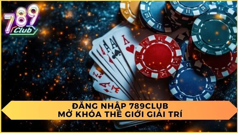 Đăng Nhập 789Club: Mở Khóa Thế Giới Giải Trí