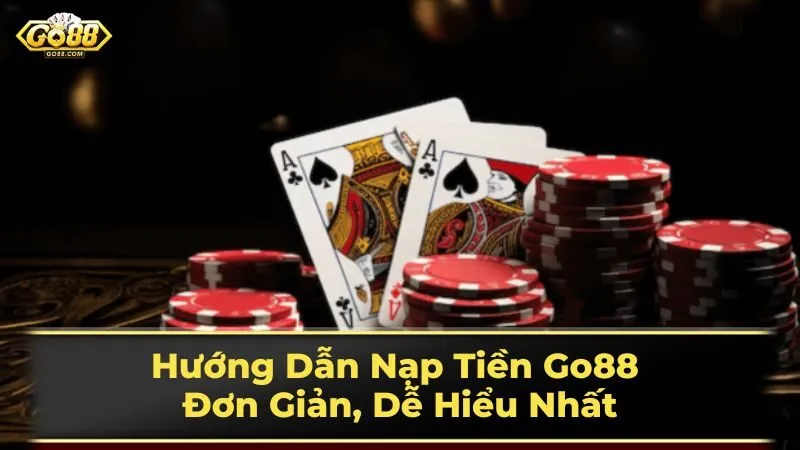 Hướng Dẫn Nạp Tiền Go88 Đơn Giản, Dễ Hiểu Nhất