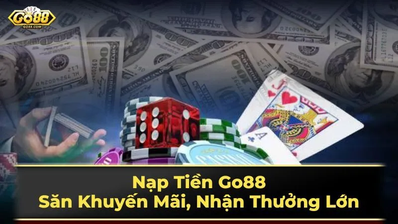 Nạp Tiền Go88: Săn Khuyến Mãi, Nhận Thưởng Lớn