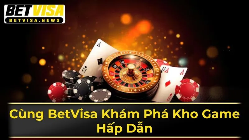 Khám phá thế giới cá cược hấp dẫn củng Betvisa