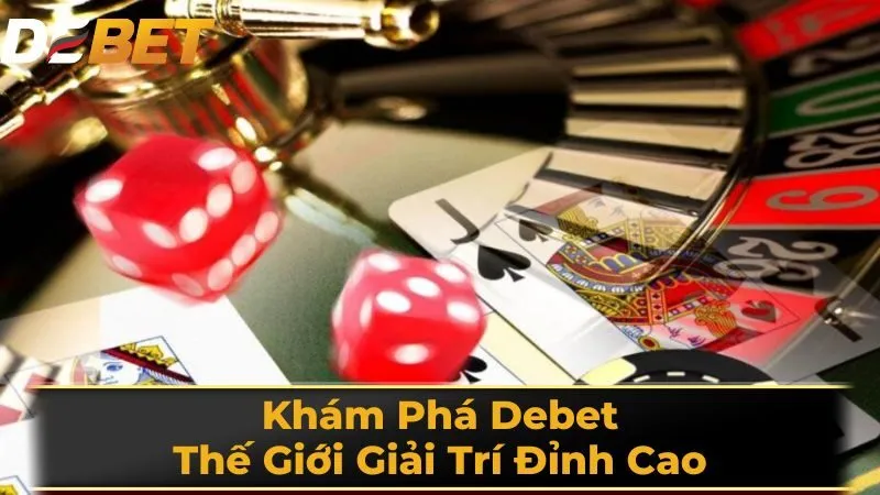 Thế giới cá cược tại Debet với vô vàn lựa chọn giải trí