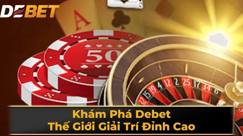 Khám phá Debet thế giới giải trí đỉnh cao